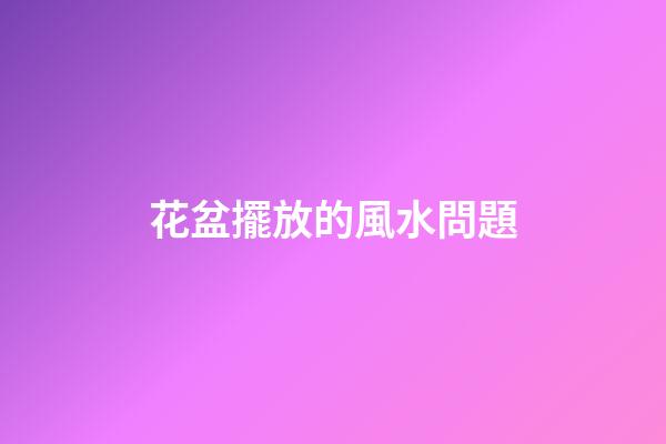 花盆擺放的風水問題