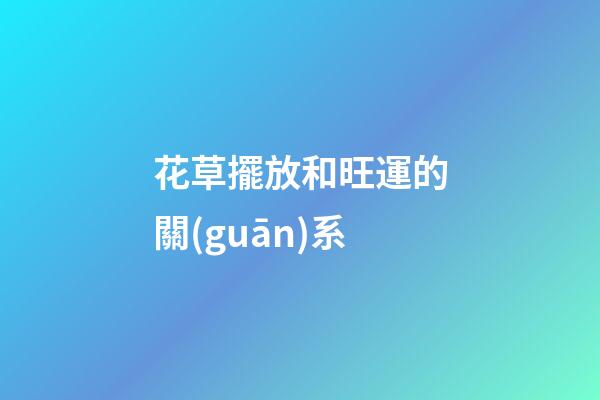 花草擺放和旺運的關(guān)系