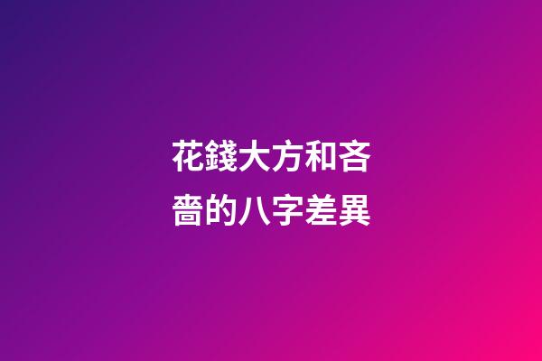 花錢大方和吝嗇的八字差異