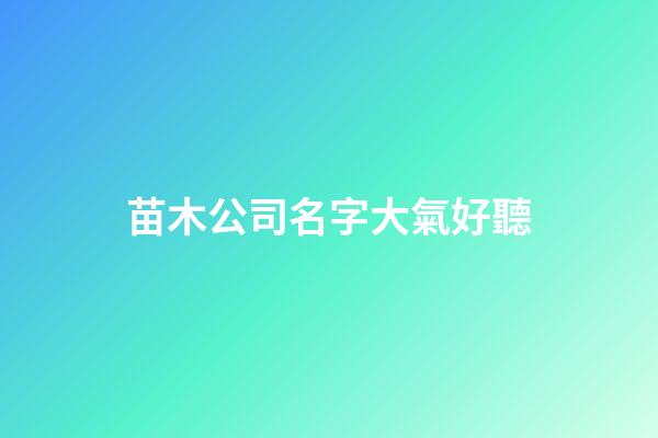苗木公司名字大氣好聽