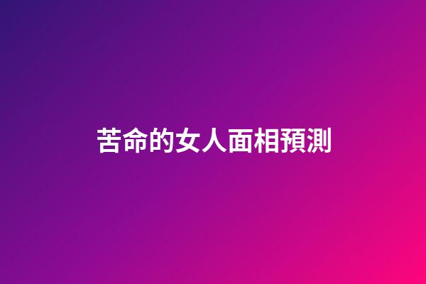 苦命的女人面相預測
