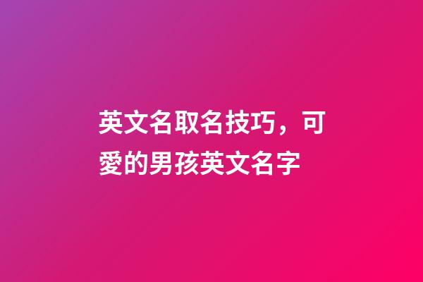 英文名取名技巧，可愛的男孩英文名字