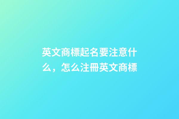 英文商標起名要注意什么，怎么注冊英文商標-第1張-商標起名-玄機派