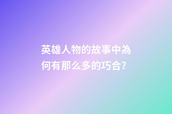 英雄人物的故事中為何有那么多的巧合？