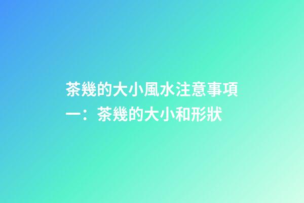 茶幾的大小風水注意事項一：茶幾的大小和形狀