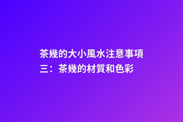 茶幾的大小風水注意事項三：茶幾的材質和色彩
