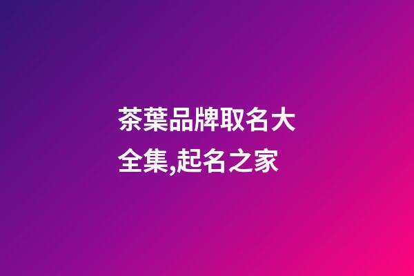 茶葉品牌取名大全集,起名之家