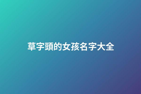 草字頭的女孩名字大全
