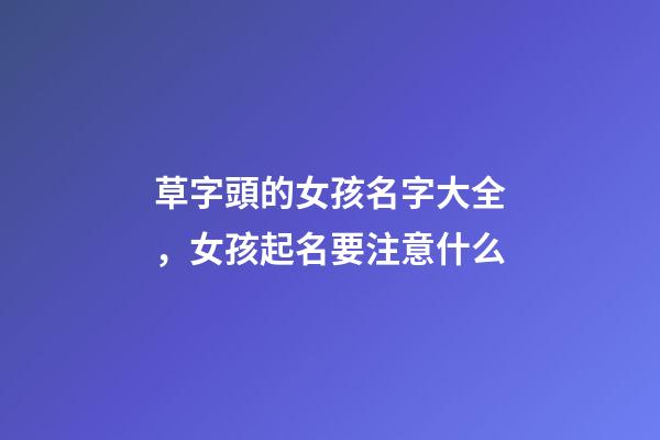 草字頭的女孩名字大全，女孩起名要注意什么