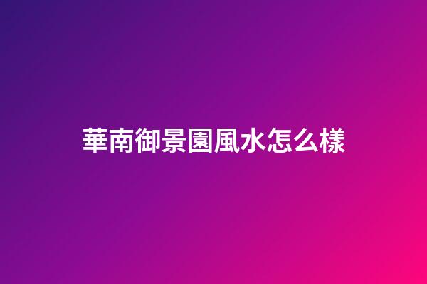 華南御景園風水怎么樣