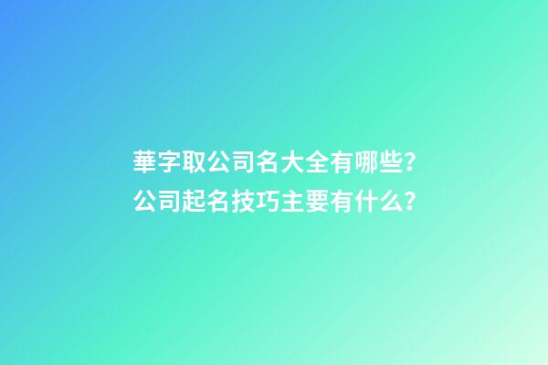 華字取公司名大全有哪些？公司起名技巧主要有什么？-第1張-公司起名-玄機派