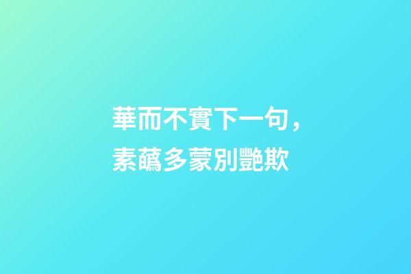 華而不實下一句，素蘤多蒙別艷欺-第1張-觀點-玄機派