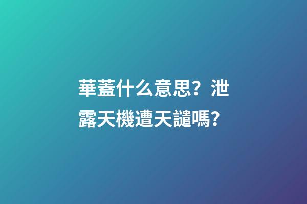 華蓋什么意思？泄露天機遭天譴嗎？