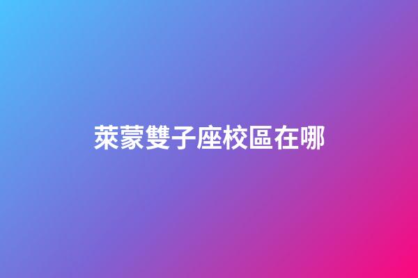 萊蒙雙子座校區在哪