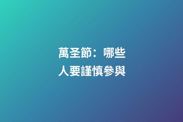 萬圣節：哪些人要謹慎參與?
