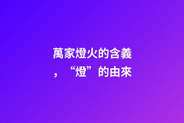 萬家燈火的含義，“燈”的由來-第1張-觀點-玄機派