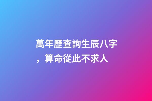 萬年歷查詢生辰八字，算命從此不求人