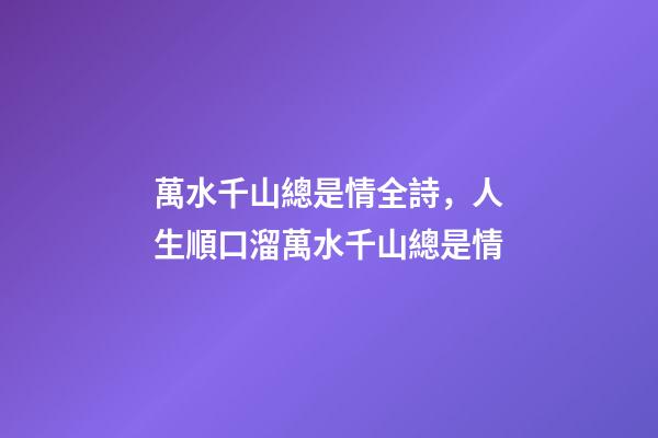 萬水千山總是情全詩，人生順口溜萬水千山總是情-第1張-觀點-玄機派