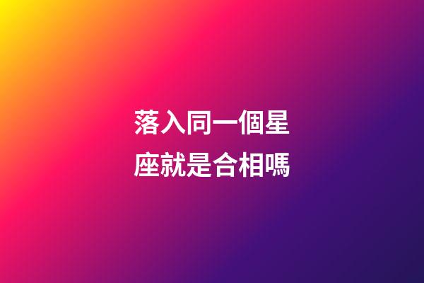 落入同一個星座就是合相嗎-第1張-星座運勢-玄機派