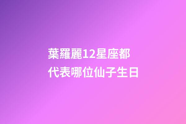 葉羅麗12星座都代表哪位仙子生日-第1張-星座運勢-玄機派