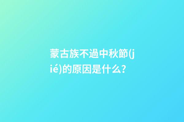 蒙古族不過中秋節(jié)的原因是什么？