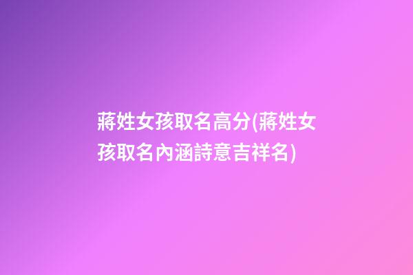 蔣姓女孩取名高分(蔣姓女孩取名內涵詩意吉祥名)