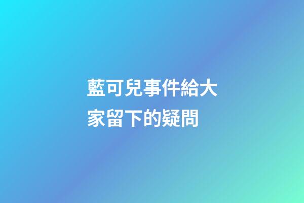 藍可兒事件給大家留下的疑問