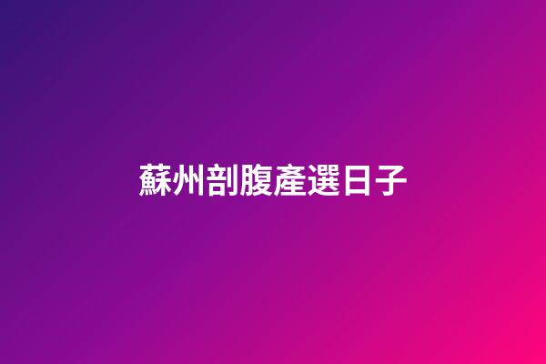 蘇州剖腹產選日子