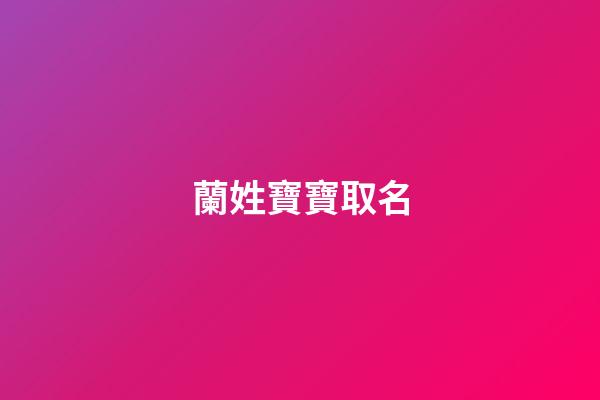 蘭姓寶寶取名(蘭姓寶寶取名男)-第1張-男孩起名-玄機派