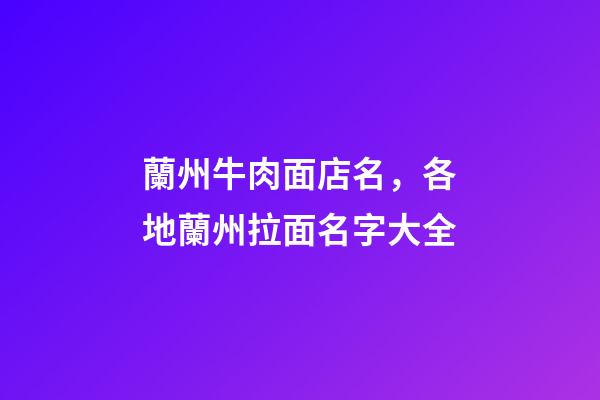 蘭州牛肉面店名，各地蘭州拉面名字大全-第1張-店鋪起名-玄機派