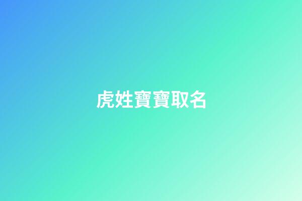 虎姓寶寶取名(虎姓寶寶取名大全)-第1張-寶寶起名-玄機派