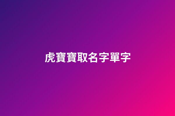 虎寶寶取名字單字(虎寶寶取名字單字好嗎)-第1張-寶寶起名-玄機派