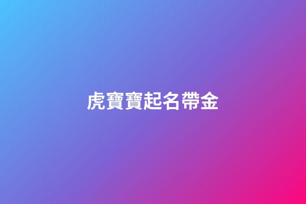 虎寶寶起名帶金(虎寶寶起名金水)-第1張-寶寶起名-玄機派