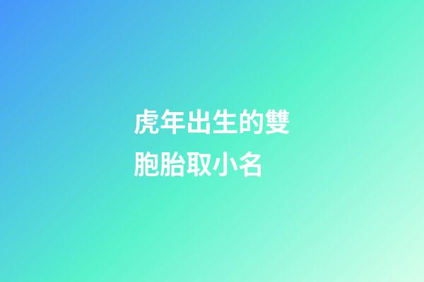 虎年出生的雙胞胎取小名(虎年雙胞胎寶寶起名)-第1張-寶寶起名-玄機(jī)派