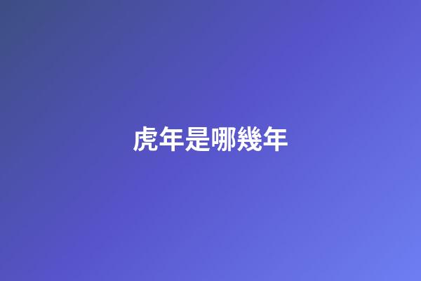 虎年是哪幾年