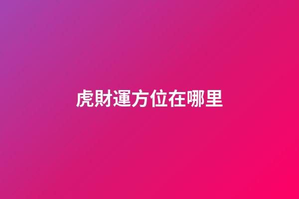 虎財運方位在哪里