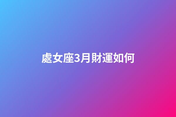 處女座3月財運如何-第1張-星座運勢-玄機派