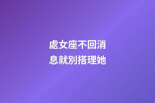 處女座不回消息就別搭理她-第1張-星座運勢-玄機派