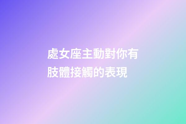 處女座主動對你有肢體接觸的表現-第1張-星座運勢-玄機派