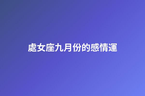 處女座九月份的感情運-第1張-星座運勢-玄機派