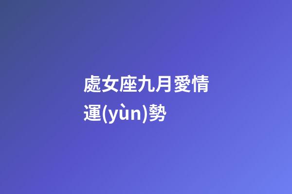 處女座九月愛情運(yùn)勢-第1張-星座運(yùn)勢-玄機(jī)派