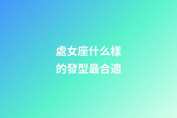 處女座什么樣的發型最合適-第1張-星座運勢-玄機派
