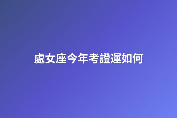 處女座今年考證運如何-第1張-星座運勢-玄機派