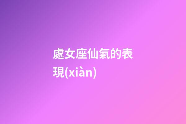 處女座仙氣的表現(xiàn)-第1張-星座運(yùn)勢(shì)-玄機(jī)派