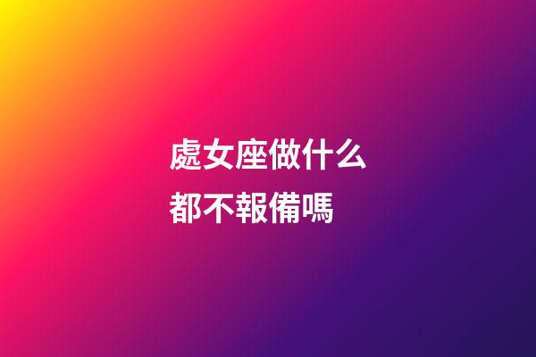 處女座做什么都不報備嗎