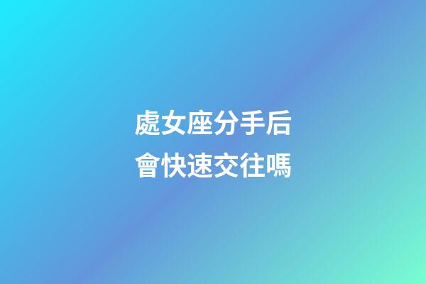 處女座分手后會快速交往嗎-第1張-星座運(yùn)勢-玄機(jī)派