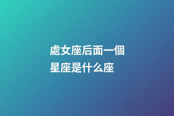 處女座后面一個星座是什么座