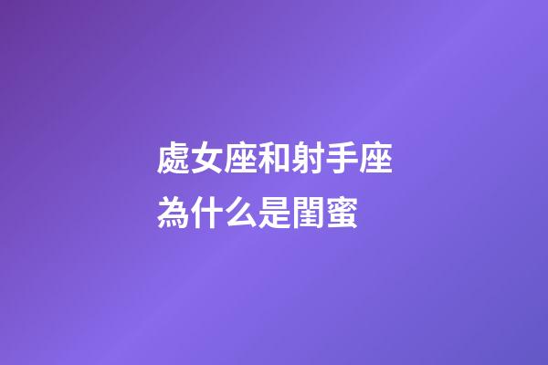 處女座和射手座為什么是閨蜜-第1張-星座運勢-玄機派