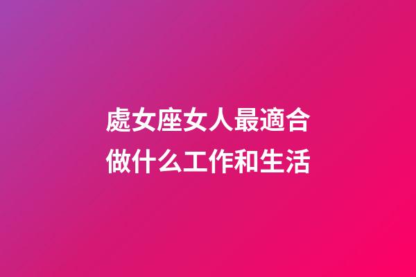 處女座女人最適合做什么工作和生活-第1張-星座運勢-玄機派