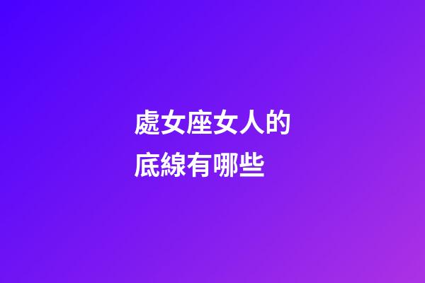 處女座女人的底線有哪些-第1張-星座運勢-玄機派